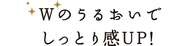 Wのうるおいでしっとり感UP！